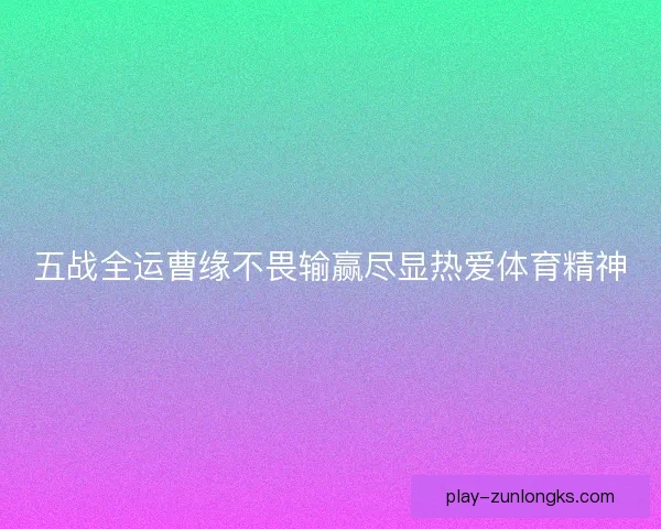五战全运曹缘不畏输赢尽显热爱体育精神
